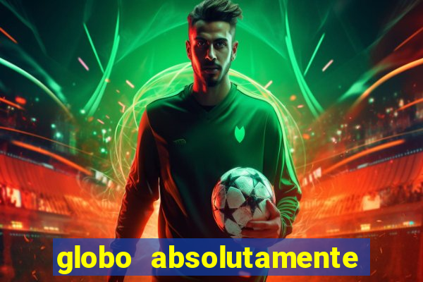 globo absolutamente tudo com